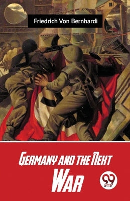 Germany And The Next War by Bernhardi, Friedrich Von