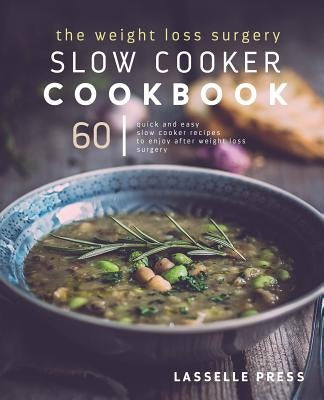 Weight Loss Surgery Slow Cooker Cookbook: 60 Quick And Easy Recipes To Enjoy After Weight Loss Surgery by Press, Lasselle