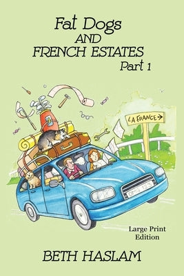 Fat Dogs and French Estates, Part 1 - LARGE PRINT by Haslam, Beth