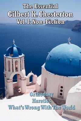 The Essential Gilbert K. Chesterton Vol. I: Non-Fiction by Chesterton, G. K.