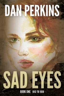 Sad Eyes: Book One: 1912 to 1939: A Nurse's love of her country during WW II by Perkins, Dan