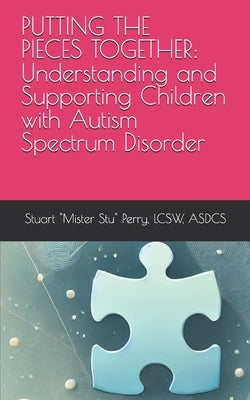 Putting the Pieces Together: Understanding and Supporting Children with Autism Spectrum Disorder by Perry Lcsw, Stuart Mister Stu