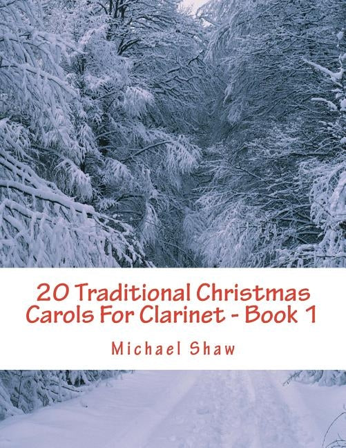 20 Traditional Christmas Carols For Clarinet - Book 1: Easy Key Series For Beginners by Shaw, Michael