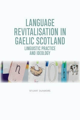 Language Revitalisation in Gaelic Scotland: Linguistic Practice and Ideology by Dunmore, Stuart S.