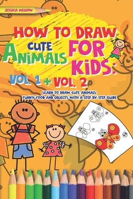 How to Draw Cute Animals for Kids: Activities Books Vol. 1 + Vol. 2, Learn to Draw Cool Stuff and Animals, a Preschool Step by Step guide for Summer by Mellow, Jessica
