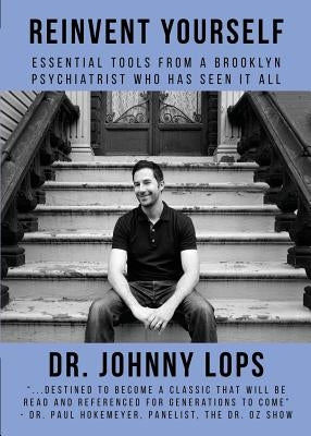 Reinvent Yourself: Essential Tools from a Brooklyn Psychiatrist Who Has Seen It All by Lops, Johnny