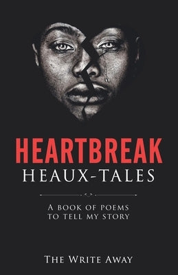 Heartbreak Heaux-Tales: A Book of Poems to Tell My Story by Away, The Write Write