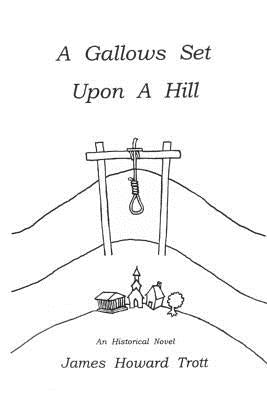 A Gallows Set Upon A Hill by Trott, James Howard
