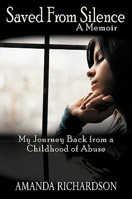 Saved from Silence: My Journey Back from a Childhood of Abuse by Richardson, Amanda