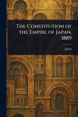 The Constitution of the Empire of Japan, 1889 by Japan