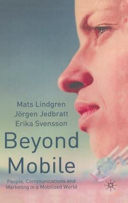 Beyond Mobile: People, Communications and Marketing in a Mobilized World by Lindgren, M.