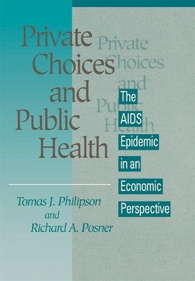 Private Choices and Public Health: The AIDS Epidemic in an Economic Perspective by Philipson, Tomas J.