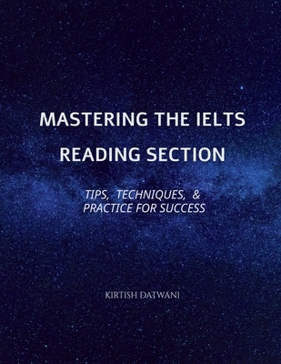 Mastering the IELTS Reading Section: Tips, Techniques, and Practice for Success by Kirtish Datwani