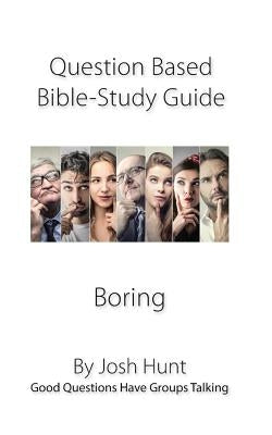 Question-based Bible Study Guide--Boring: Good Questions Have Groups Talking by Hunt, Josh