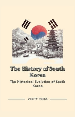 The History of South Korea: The Historical Evolution of South Korea by Press, Verity