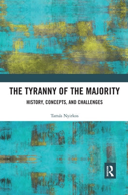 The Tyranny of the Majority: History, Concepts, and Challenges by Nyirkos, Tamás