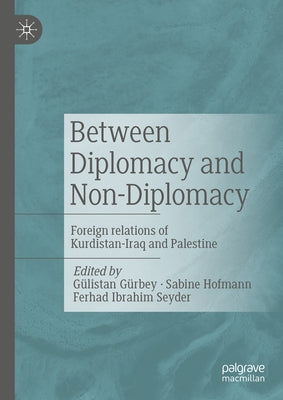 Between Diplomacy and Non-Diplomacy: Foreign Relations of Kurdistan-Iraq and Palestine by Gürbey, Gülistan