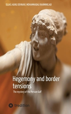 Hegemony and border tensions: The mystery of the Persian Gulf by Aghili Dehnavi, Ellias