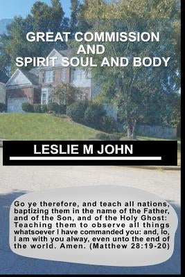 Great Commission: And Spirit Soul and Body by John, Leslie M.