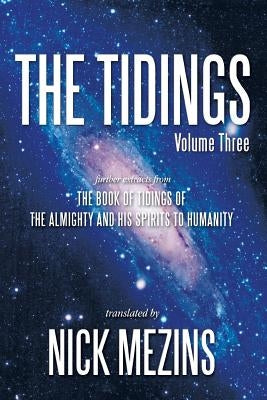 The Tidings: Further Extracts from the Book of Tidings of the Almighty and His Spirits to Humanity by Mezins, Nick