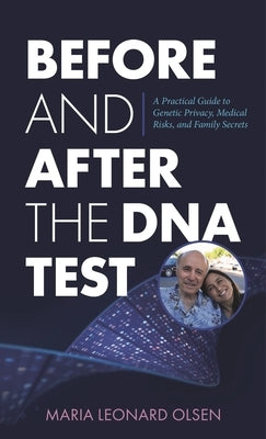 Before and After the DNA Test: A Practical Guide to Genetic Privacy, Medical Risks, and Family Secrets by Olsen, Maria Leonard