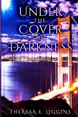 Under the Cover of Darkness by Liggins, Theresa E.