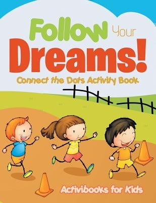 Follow Your Dreams! Connect the Dots Activity Book by For Kids, Activibooks