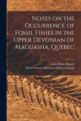 Notes on the Occurrence of Fossil Fishes in the Upper Devonian of Maguasha, Quebec by Russell, Loris Shano 1904-