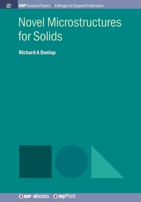 Novel Microstructures for Solids by Dunlap, Richard A.