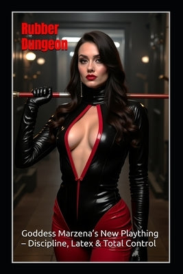 Rubber Dungeon: Goddess Marzena's New Plaything - Discipline, Latex & Total Control. by Cross, Vivian