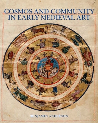 Cosmos and Community in Early Medieval Art by Anderson, Benjamin