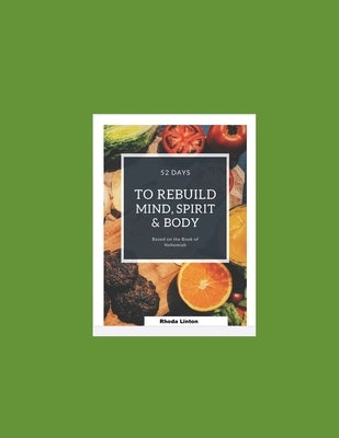 52 Days To Rebuild Mind, Spirit, and Body: Based on the Book of Nehemiah by Linton, Rhoda