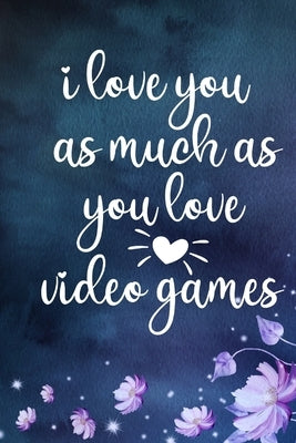 i love you as much as you love video games: Funny Valentine's Day Gift For him happy valentine's day Joke Valentines Day by Gelba, Mostafa