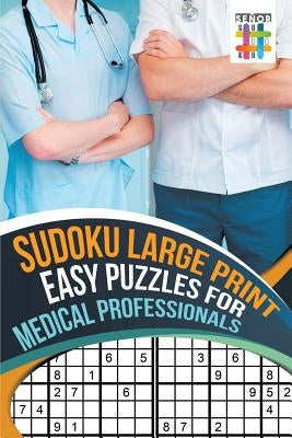 Sudoku Large Print Easy Puzzles for Medical Professionals by Senor Sudoku