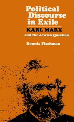 Political Discourse in Exile: Karl Marx and the Jewish Question by Fischman, Dennis