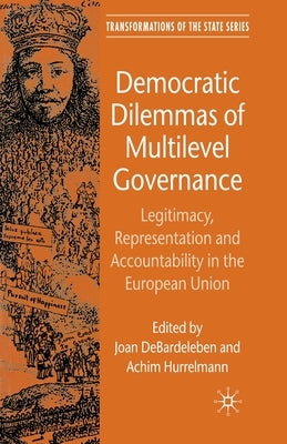 Democratic Dilemmas of Multilevel Governance: Legitimacy, Representation and Accountability in the European Union by Debardeleben, J.