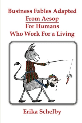 Business Fables Adopted From Aesop For Humans Who Work for a Living by Schelby, Erika