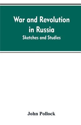 War and revolution in Russia; sketches and studies by Pollock, John