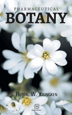 Pharmaceutical Botany by W, Heber Youngken