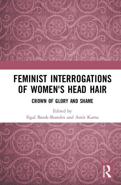 Feminist Interrogations of Women's Head Hair: Crown of Glory and Shame by Barak-Brandes, Sigal