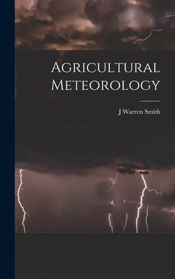 Agricultural Meteorology by Smith, J. Warren