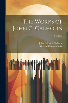 The Works of John C. Calhoun; Volume 3 by Calhoun, John Caldwell