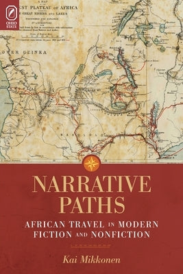 Narrative Paths: African Travel in Modern Fiction and Nonfiction by Mikkonen, Kai