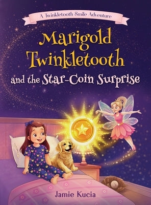 Marigold Twinkletooth and the Star-Coin Surprise: A Tooth Fairy Tale by Kucia, Jamie