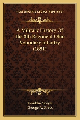 A Military History Of The 8th Regiment Ohio Voluntary Infantry (1881) by Sawyer, Franklin