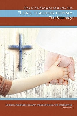 Teach Us to Pray: The Bible Way by Bashawaty, Bob