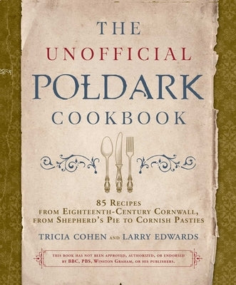 The Unofficial Poldark Cookbook: 85 Recipes from Eighteenth-Century Cornwall, from Shepherd's Pie to Cornish Pasties by Cohen, Tricia