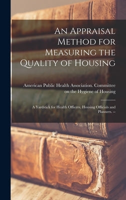An Appraisal Method for Measuring the Quality of Housing: a Yardstick for Health Officers, Housing Officials and Planners. -- by American Public Health Association C