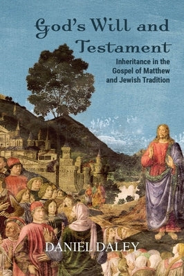 God's Will and Testament: Inheritance in the Gospel of Matthew and Jewish Tradition by Daley, Daniel