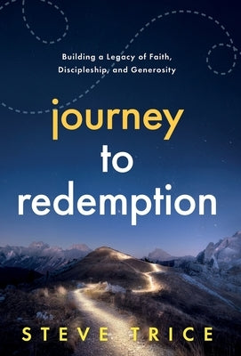 Journey to Redemption: Building a Legacy of Faith, Discipleship, and Generosity by Trice, Steve